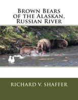 Brown Bears of the Alaskan, Russian River: Brown Bears of the Alaskan, Russian River 1494743469 Book Cover