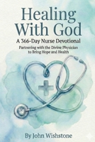Healing With God: A 366-Day Nurse Devotional: Partnering with the Divine Physician to Bring Hope and Health (Prayer & Devotional) B0GM6PR97P Book Cover