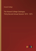 The Howard College Catalogue, Thirty-Second Annual Session 1874 - 1875 3385375002 Book Cover