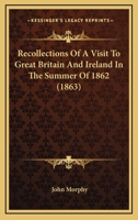 Recollections of a Visit to Great Britain and Ireland in the Summer of 1862 (Classic Reprint) 1437089054 Book Cover