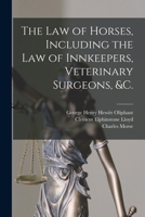 The Law of Horses, Including the Law of Innkeepers, Veterinary Surgeons, &c. [microform] 1015056903 Book Cover