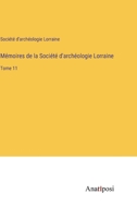 Mémoires de la Société d'archéologie Lorraine: Tome 11 (French Edition) 3382735032 Book Cover