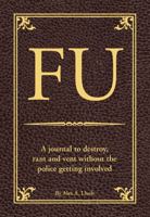 FU: The Journal to Destroy, Rant and Vent Without the Police Becoming Involved 1934386626 Book Cover