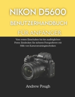 NIKON D5600 BENUTZERHANDBUCH FÜR ANFÄNGER: Vom ersten Einschalten bis hin zu alltäglichen Fotos: Entdecken Sie sicheres Fotografieren mit Hilfe von Kameratrainingstechniken. B0GK8Y7W2K Book Cover