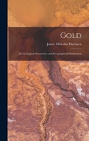 Gold: Its Geological Occurrence and Geographical Distribution - Primary Source Edition 1016699115 Book Cover