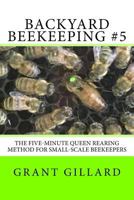 Backyard Beekeeping #5: The Five-Minute Queen Rearing Method for Small-Scale Beekeepers 1546708049 Book Cover