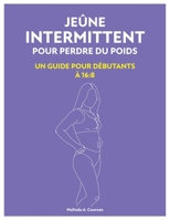 Jeûne Intermittent Pour Perdre Du Poids: Un Guide Pour Débutants À 16:8 B0C5P5K4ZJ Book Cover