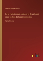 de La Variation Des Animaux Et Des Plantes, Sous L'Action de La Domestication. Tome 1 1144354870 Book Cover