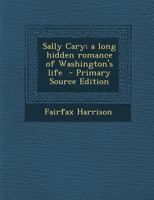 Sally Cary; a long hidden romance of Washington's life 129576038X Book Cover