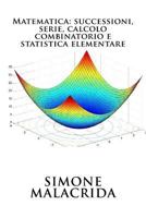 Matematica: Successioni, Serie, Calcolo Combinatorio E Statistica Elementare 1523607823 Book Cover