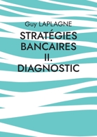 Stratégies bancaires II. Diagnostic: Diagnostic stratégique bancaire (French Edition) 2322577944 Book Cover