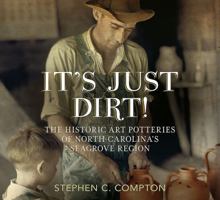 It’s Just Dirt! The Historic Art Potteries of North Carolina’s Seagrove Region 163499017X Book Cover