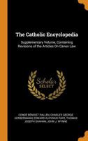 The Catholic Encyclopedia: Supplementary Volume, Containing Revisions of the Articles on Canon Law ... - Primary Source Edition 1016816197 Book Cover