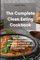 The Complete Clean Eating Cookbook: The Complete Mediterranean Cookbook, recipes tested in the kitchen to live and eat well every day 1801758425 Book Cover