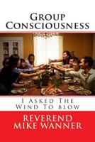 Group Consciousness: I Asked the Wind to Blow 1497405173 Book Cover