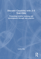 Discover Creativity with 2-5 Year Olds: Promoting Creative Learning and Development Through Best Practice 1032222379 Book Cover