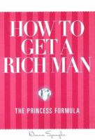 How to Get a Rich Man: The Princess Formula 0976932512 Book Cover