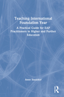 Teaching International Foundation Year: A Practical Guide for EAP Practitioners in Higher and Further Education 103218258X Book Cover