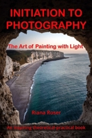 INITIATION TO PHOTOGRAPHY. The Art of Painting with Light. An inspiring theoretical-practical book. B08SGRQ4VG Book Cover