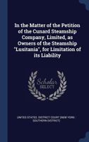 In the Matter of the Petition of the Cunard Steamship Company, Limited, as Owners of the Steamship Lusitania, for Limitation of Its Liability 1340236117 Book Cover