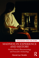 Madness in Experience and History: Merleau-Ponty's Phenomenology and Foucault's Archaeology 1032020288 Book Cover