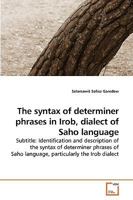 The syntax of determiner phrases in Irob, dialect of Saho language 3639244087 Book Cover