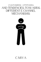 Customers' attitudes and tendencies towards different E Channel Mechanisms 7444545847 Book Cover