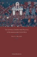 The Catholic Church and Politics in Nicaragua and Costa Rica 134910390X Book Cover