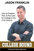 College Bound: How to Prepare, Pick, & Pay Less for College in the 21st Century 1457526069 Book Cover