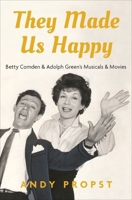 They Made Us Happy: Betty Comden & Adolph Green's Musicals & Movies 0190630930 Book Cover