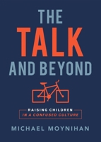 The Talk and Beyond: Raising Children in a Confused Culture 1594174466 Book Cover