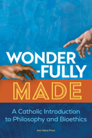 Wonderfully Made: A Catholic Introduction to Philosophy and Bioethics 1646804317 Book Cover