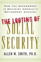 The Looting of Social Security: How the Government is Draining America's Retirement Account 0786712813 Book Cover