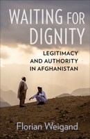 Waiting for Dignity: Legitimacy and Authority in Afghanistan 0231200498 Book Cover