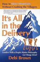 Its All in the Delivery: How to Move Mountains Without Crushing the Villagers 0981209807 Book Cover