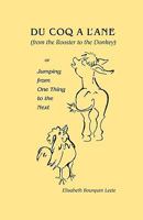 Du Coq A L'Ane (From The Rooster To The Donkey): Or Jumping From One Thing To The Next 1440469474 Book Cover