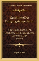 Geschichte Der Einigungskriege Part 1: 1864, 1866, 1870, 1871, Geschichte Des Krieges Gegen Danemark 1864 (1885) 1168477093 Book Cover