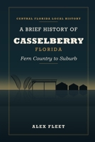 A Brief History of Casselberry, Florida: Fern Country to Suburb B0HBV3S1KD Book Cover