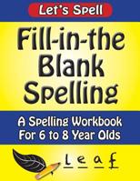 Fill-in-the-blank Spelling: A Spelling Workbook for 6 to 8 Year Olds 1537205048 Book Cover