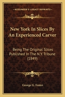 New York In Slices By An Experienced Carver: Being The Original Slices Published In The N.Y. Tribune 1275650953 Book Cover