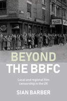 Beyond the Bbfc: Local and Regional Film Censorship in the UK 1807072509 Book Cover