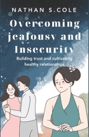 Overcoming Jealousy and Insecurity: Building trust and Cultivating Healthy Relationships B0CV6776RV Book Cover