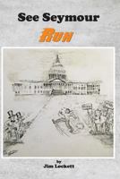 See Seymour Run: on the making of a $ucce$$ful U.S. politician 153017824X Book Cover