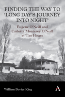 Finding the Way to 'Long Day's Journey Into Night': Eugene O'Neill and Carlotta Monterey O'Neill at Tao House 1839992492 Book Cover