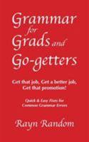 Grammar for Grads and Go-Getters: Get That Job, Get a Better Job, Get That Promotion! Quick and Easy Fixes for Common Grammar Errors 0984972927 Book Cover