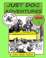 JUST DOG ADVENTURES, Volume 1: From 1922 - 1923, Restored 2022 B0BM3Y5STR Book Cover
