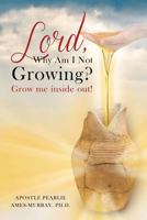 Lord, Why Am I Not Growing?: Grow Me Inside Out! 1635252563 Book Cover