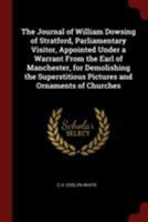 The Journal Of William Dowsing Of Stratford: Parliamentary Visitor Appointed Under A Warrant From The Earl Of Manchester 1170586392 Book Cover