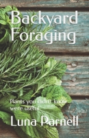 Backyard Foraging: Plants you didn't know were useful B0CD166BYQ Book Cover