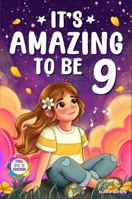 It's Amazing To Be 9!: Colorful Chapter Book for 9 Year Old Girls - 10 Inspiring Stories about Self-Esteem, Confidence & Friendship (Gifts for Amazing Girls) 197296402X Book Cover